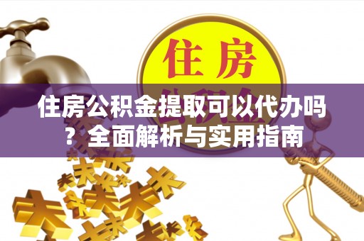 蓝山住房公积金提取可以代办吗？全面解析与实用指南