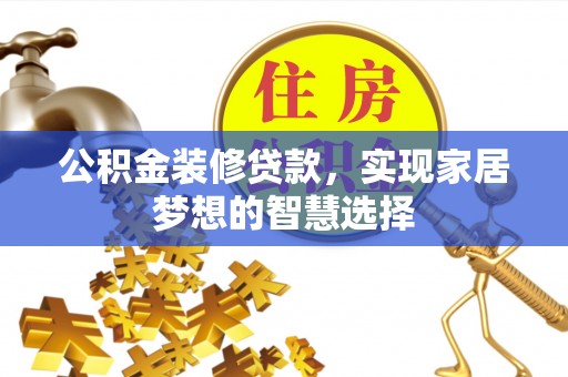 蓝山公积金装修贷款，实现家居梦想的智慧选择