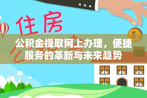蓝山公积金提取网上办理，便捷服务的革新与未来趋势