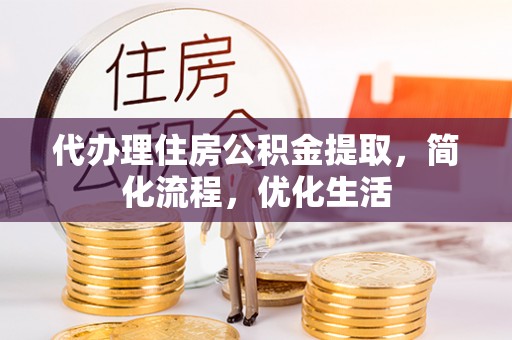 蓝山代办理住房公积金提取，简化流程，优化生活