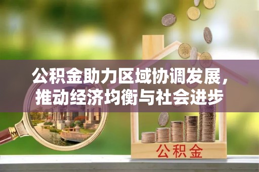 蓝山公积金助力区域协调发展，推动经济均衡与社会进步