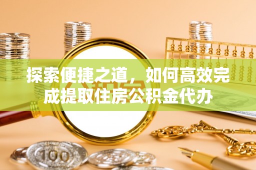 蓝山探索便捷之道，如何高效完成提取住房公积金代办