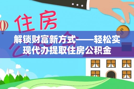 蓝山解锁财富新方式——轻松实现代办提取住房公积金