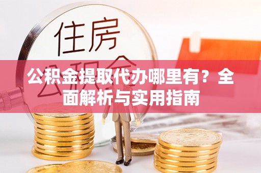 蓝山公积金提取代办哪里有？全面解析与实用指南