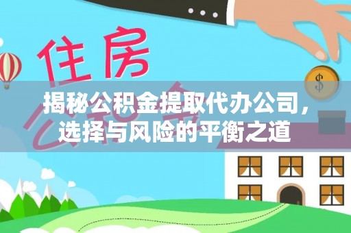 蓝山揭秘公积金提取代办公司，选择与风险的平衡之道