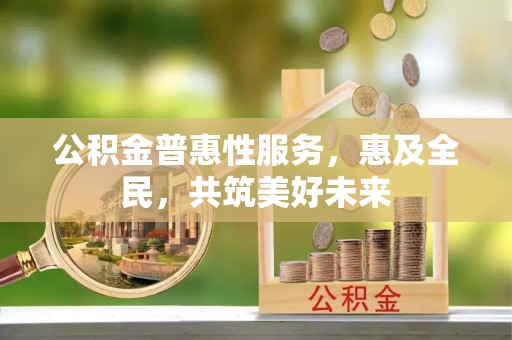 蓝山公积金普惠性服务，惠及全民，共筑美好未来