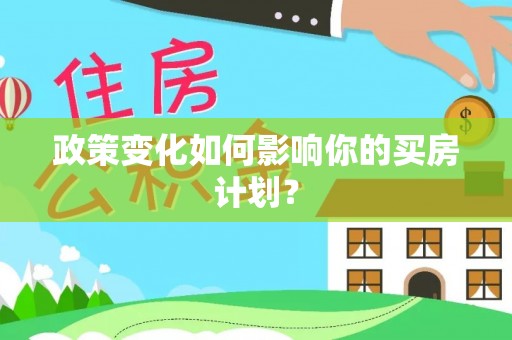 蓝山政策变化如何影响你的买房计划？