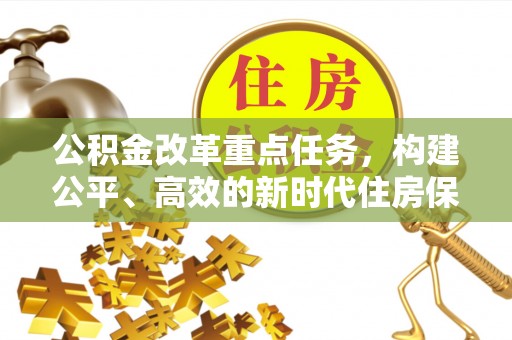 蓝山公积金改革重点任务，构建公平、高效的新时代住房保障体系