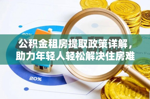 蓝山公积金租房提取政策详解，助力年轻人轻松解决住房难题