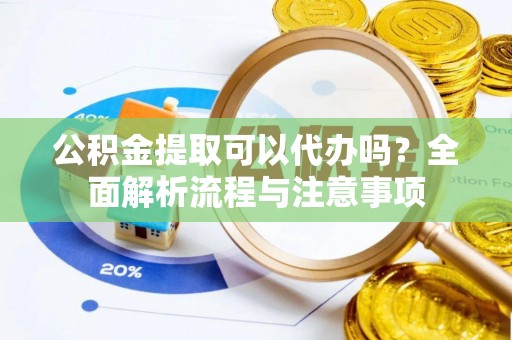 蓝山公积金提取可以代办吗？全面解析流程与注意事项