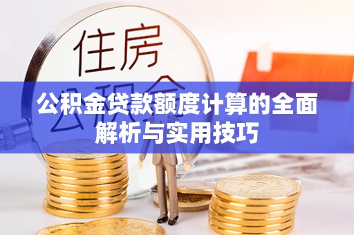 蓝山公积金贷款额度计算的全面解析与实用技巧