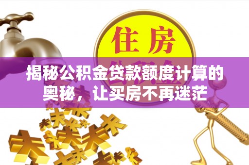 蓝山揭秘公积金贷款额度计算的奥秘，让买房不再迷茫