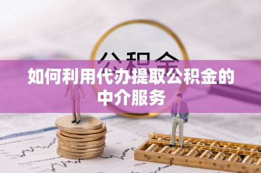 蓝山如何利用代办提取公积金的中介服务