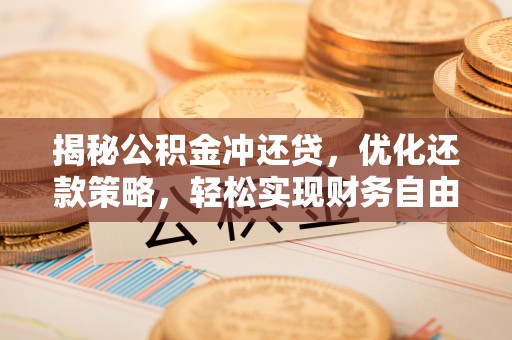 蓝山揭秘公积金冲还贷，优化还款策略，轻松实现财务自由