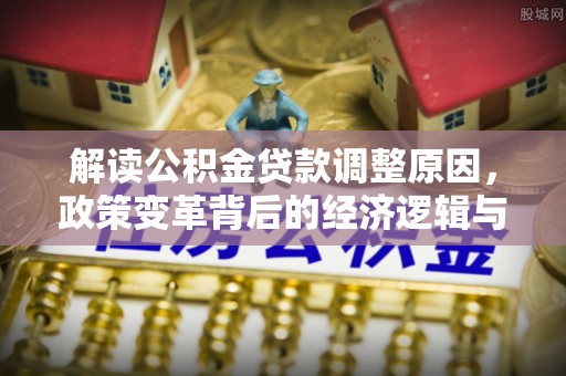 蓝山解读公积金贷款调整原因，政策变革背后的经济逻辑与民生影响
